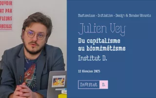 Bandeau de présentation sur lequel, à gauche se trouve une photo de Julien Vey : designer et médiateur scientifique. À droite se trouvent le titre et les informations : Masterclass • Initiation • Design & Mondes Vivants Julien Vey Du capitalisme au biomimétisme Institut D. 12 Février 2025